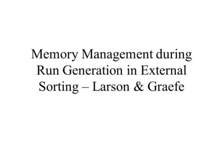 Memory Management during Run Generation in External Sorting – Larson & Graefe.