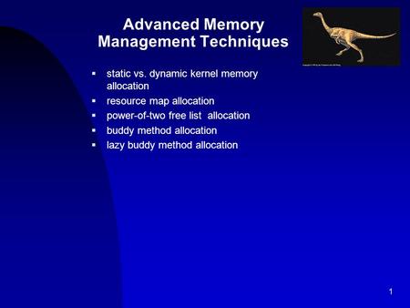 1 Advanced Memory Management Techniques  static vs. dynamic kernel memory allocation  resource map allocation  power-of-two free list allocation  buddy.