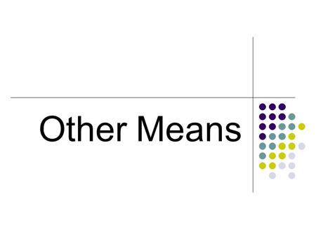 Other Means. The Geometric Mean The Harmonic Mean.