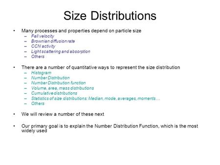 Size Distributions Many processes and properties depend on particle size –Fall velocity –Brownian diffusion rate –CCN activity –Light scattering and absorption.