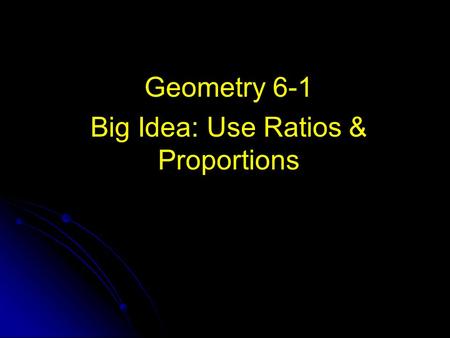 Geometry 6-1 Big Idea: Use Ratios & Proportions. A comparison of two numbers Ratio A comparison of two numbers Ex.1) ½, 1:2 Ex.2) 3, 3:4 4.