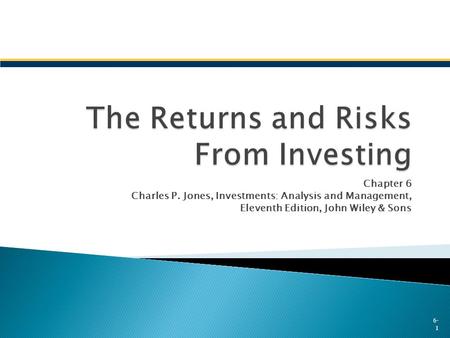 Chapter 6 Charles P. Jones, Investments: Analysis and Management, Eleventh Edition, John Wiley & Sons 6- 1.