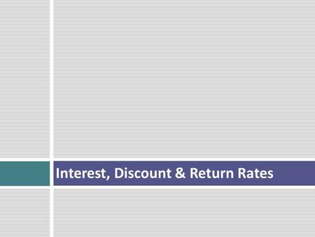 Interest, Discount & Return Rates. Learning Objectives  Present and future value  Discount rates  Rate compounding  Nominal and effective rates 