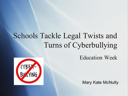 Schools Tackle Legal Twists and Turns of Cyberbullying Education Week Mary Kate McNulty.