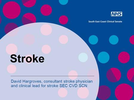 Stroke David Hargroves, consultant stroke physician and clinical lead for stroke SEC CVD SCN.