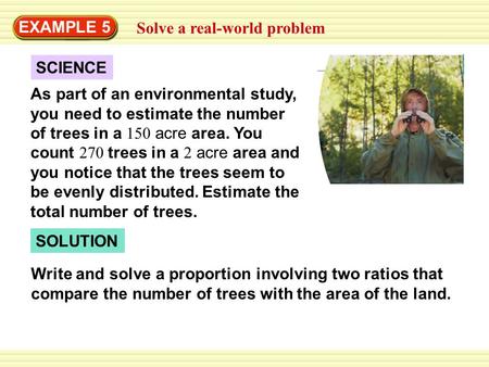 EXAMPLE 5 Solve a real-world problem SOLUTION SCIENCE As part of an environmental study, you need to estimate the number of trees in a 150 acre area. You.