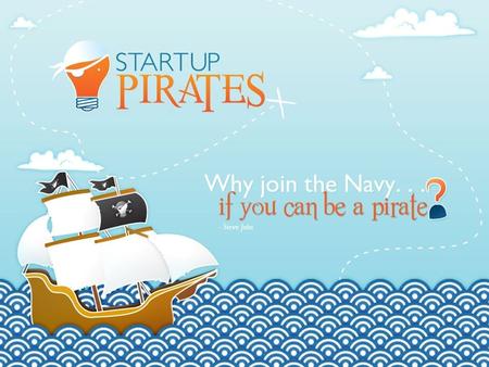 Startup Pirates Lisboa The Startup Pirates’ Spirit Life challenges you every day. You can ignore it or you can jump aboard! Why are we pirates? Entrepreneurship.