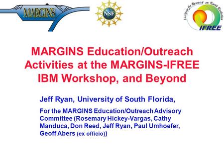 MARGINS Education/Outreach Activities at the MARGINS-IFREE IBM Workshop, and Beyond Jeff Ryan, University of South Florida, For the MARGINS Education/Outreach.