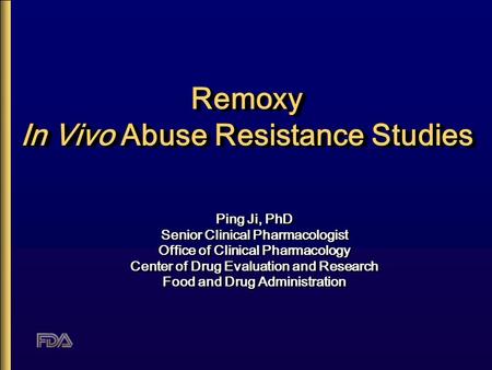 Remoxy In Vivo Abuse Resistance Studies Ping Ji, PhD Senior Clinical Pharmacologist Office of Clinical Pharmacology Center of Drug Evaluation and Research.