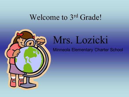 Welcome to 3 rd Grade! Mrs. Lozicki Minneola Elementary Charter School.