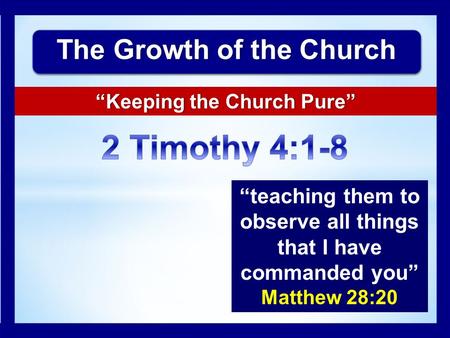 “Keeping the Church Pure”“Keeping the Church Pure” The Growth of the ChurchThe Growth of the Church “teaching them to observe all things that I have commanded.