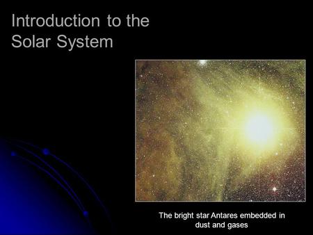 Introduction to the Solar System The bright star Antares embedded in dust and gases.