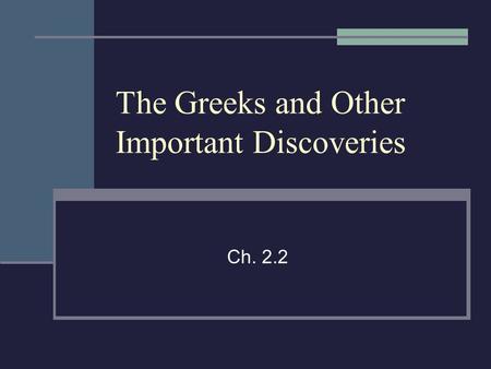 The Greeks and Other Important Discoveries Ch. 2.2.