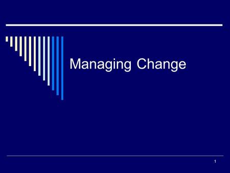 Managing Change 1. Why Do Requirements Change?  External Factors – those change agents over which the project team has little or no control.  Internal.