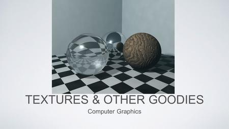 TEXTURES & OTHER GOODIES Computer Graphics. glTexCoord2f(...); + =