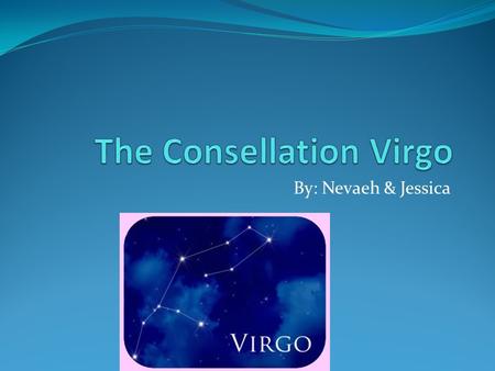 By: Nevaeh & Jessica. Virgos background Virgo is best seen in May at 9 pm Virgo is also the second brightest star And Virgo is in the southern hemisphere.