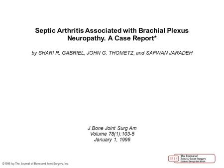 Septic Arthritis Associated with Brachial Plexus Neuropathy. A Case Report* by SHARI R. GABRIEL, JOHN G. THOMETZ, and SAFWAN JARADEH J Bone Joint Surg.