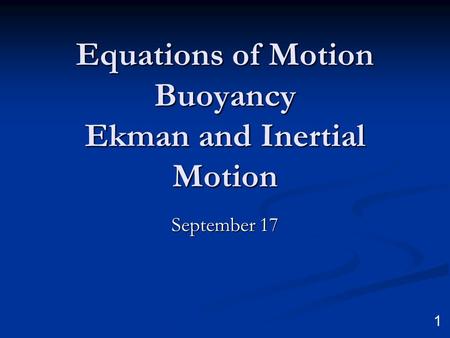 1 Equations of Motion Buoyancy Ekman and Inertial Motion September 17.