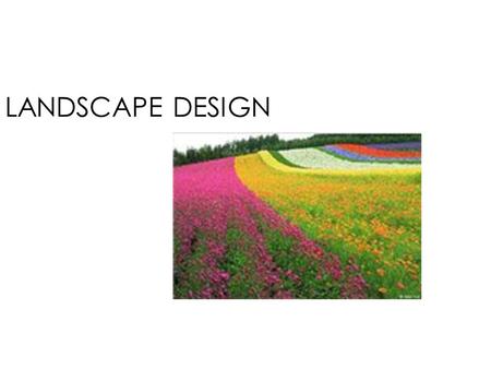 LANDSCAPE DESIGN. LANDSCAPE DESIGN | gardens - Backyard garden ( flower – botanical - vegetable) - Botanical garden | conservatories - Cultural differentiations.