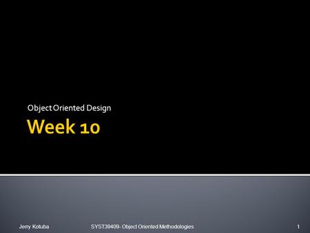 Object Oriented Design Jerry KotubaSYST39409- Object Oriented Methodologies1.