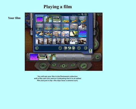 Playing a film You will see your film in the Permanent collection with a film reel icon next to it indicating that it is an edited film (not just a clip—the.