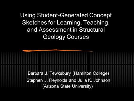 Using Student-Generated Concept Sketches for Learning, Teaching, and Assessment in Structural Geology Courses Barbara J. Tewksbury (Hamilton College) Stephen.