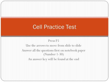 Press F5 Use the arrows to move from slide to slide Answer all the questions first on notebook paper (Number 1-30) An answer key will be found at the end.