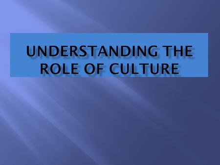  Culture  Premise that one nation equals one society, not necessarily true  Collective programming of a group of people. Learned norms based on attitudes,