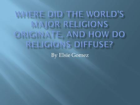 By Elsie Gomez.  Over time religions have MAJORLY expanded throughout the world  There are three MAJOR religions.