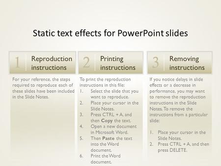 To print the reproduction instructions in this file: 1.Select the slide that you want to reproduce. 2.Place your cursor in the Slide Notes. 3.Press CTRL.