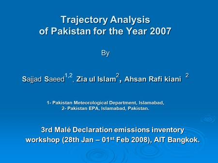 Trajectory Analysis of Pakistan for the Year 2007 By Sajjad Saeed, Zia ul Islam 2, Ahsan Rafi kiani 2 1- Pakistan Meteorological Department, Islamabad,