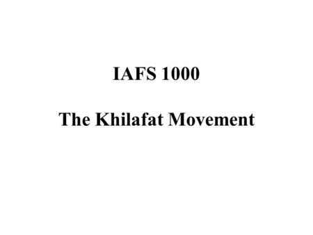 IAFS 1000 The Khilafat Movement. Announcements Friday, March 11: meet at Norlin Library Room E260B.