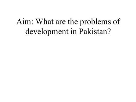 Aim: What are the problems of development in Pakistan?