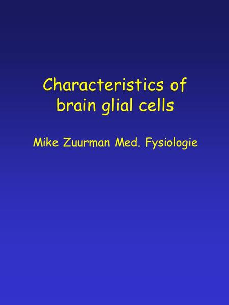 Characteristics of brain glial cells Mike Zuurman Med. Fysiologie.