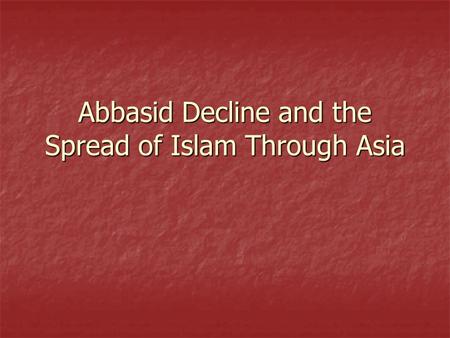 Abbasid Decline and the Spread of Islam Through Asia.