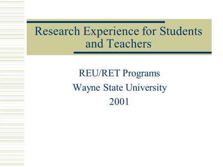 Research Experience for Students and Teachers REU/RET Programs Wayne State University 2001.