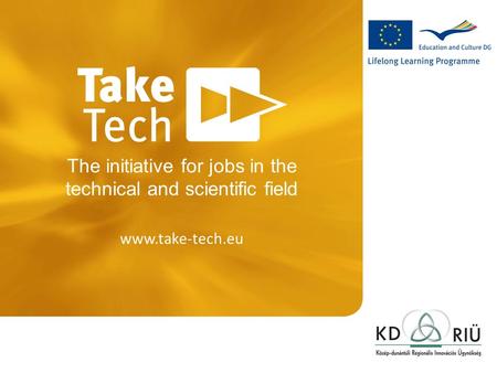 Www.take-tech.eu The initiative for jobs in the technical and scientific field.