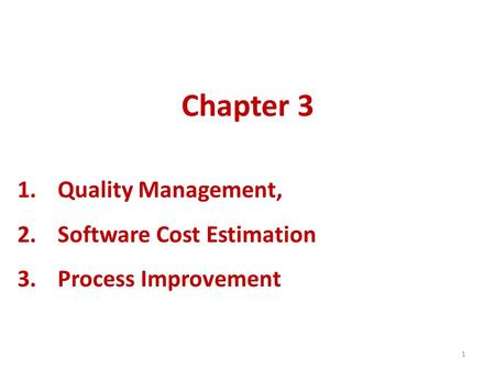 1 Chapter 3 1.Quality Management, 2.Software Cost Estimation 3.Process Improvement.