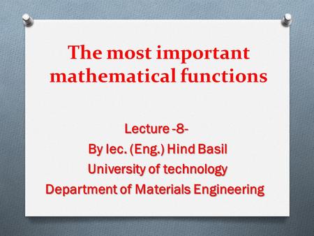 The most important mathematical functions Lecture -8- By lec. (Eng.) Hind Basil University of technology Department of Materials Engineering.