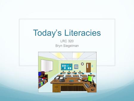 Today’s Literacies LRC 320 Bryn Siegelman. New Literacies DEFINITION: Generally refers to new forms of literacy made possible by digital technology developments,