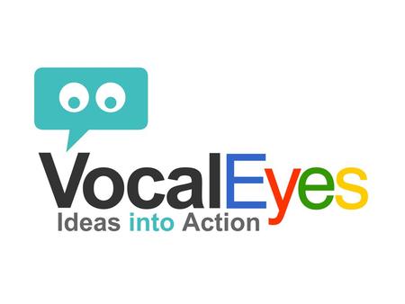 Introduction VocalEyes is an advanced participation and engagement, community decision making process for use by any group, business or community. In.