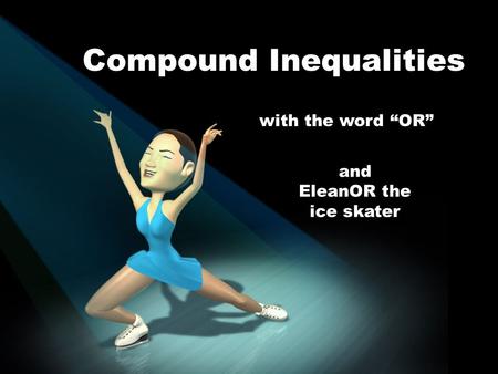 Compound Inequalities and EleanOR the ice skater with the word “OR”