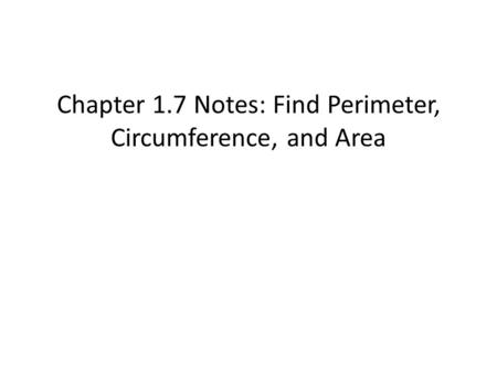 Chapter 1.7 Notes: Find Perimeter, Circumference, and Area