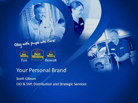 A Your Personal Brand Scott Gibson CIO & SVP, Distribution and Strategic Services.