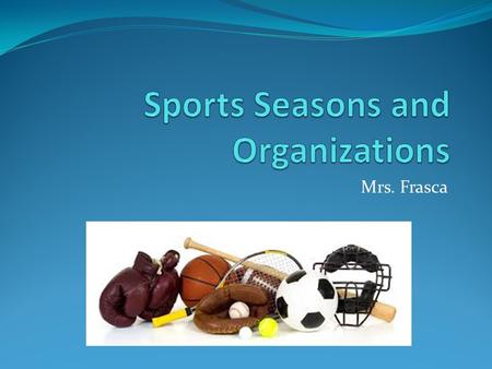 Mrs. Frasca. PLHS Sports Seasons FallWinterSpring Cross Country (M,W)Basketball (M,W)Badminton (M,W) Field Hockey (W)Soccer (M,W)Baseball (M) Football.