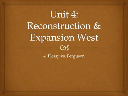 4. Plessy vs. Ferguson.   SWBAT analyze the Supreme Court case of Plessy vs. Ferguson and judge the extent to which it set back Civil Rights efforts.