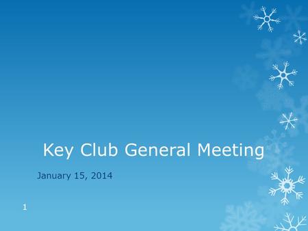 Key Club General Meeting January 15, 2014 1. Call to Order & Pledge I pledge, on my honor, to uphold the Objects of Key Club International; to build my.