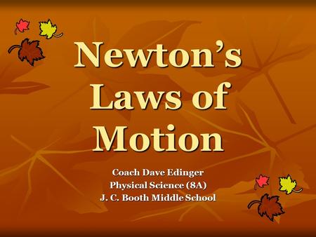 Newton’s Laws of Motion Coach Dave Edinger Physical Science (8A) J. C. Booth Middle School.