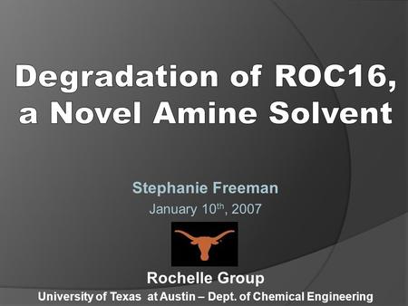 Stephanie Freeman January 10 th, 2007 Rochelle Group University of Texas at Austin – Dept. of Chemical Engineering.