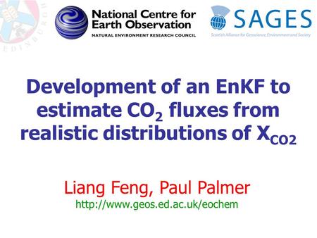 Development of an EnKF to estimate CO 2 fluxes from realistic distributions of X CO2 Liang Feng, Paul Palmer